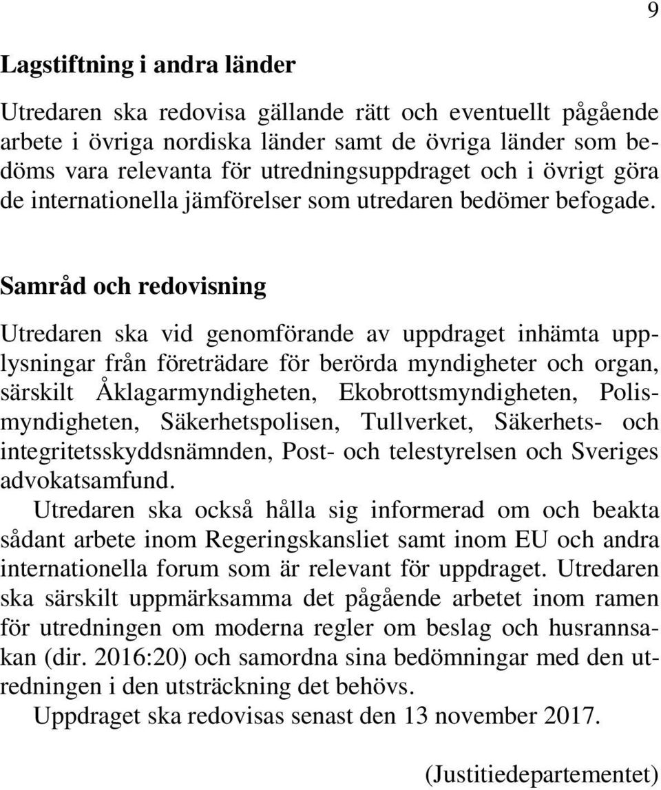 Samråd och redovisning Utredaren ska vid genomförande av uppdraget inhämta upplysningar från företrädare för berörda myndigheter och organ, särskilt Åklagarmyndigheten, Ekobrottsmyndigheten,