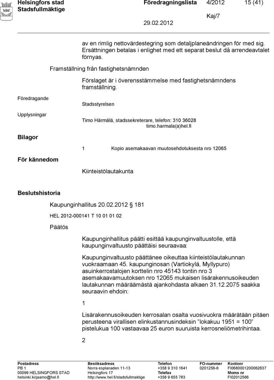 Föredragande Upplysningar Stadsstyrelsen Timo Härmälä, stadssekreterare, telefon: 310 36028 timo.harmala(a)hel.