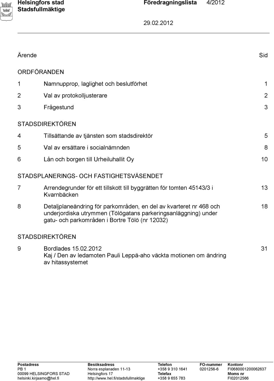 för ett tillskott till byggrätten för tomten 45143/3 i Kvarnbäcken 8 Detaljplaneändring för parkområden, en del av kvarteret nr 468 och underjordiska utrymmen (Tölögatans