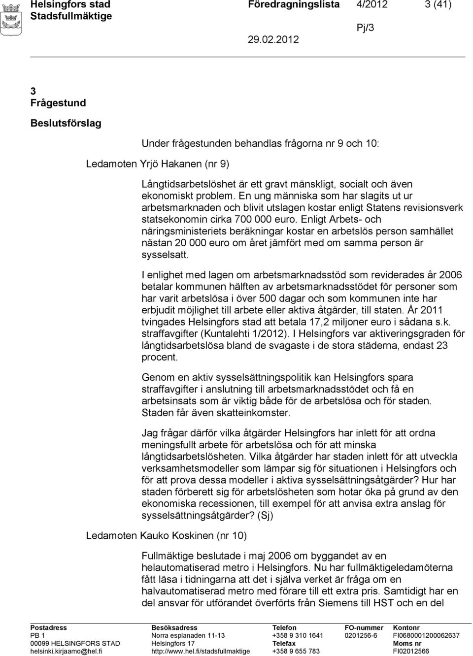 Enligt Arbets- och näringsministeriets beräkningar kostar en arbetslös person samhället nästan 20 000 euro om året jämfört med om samma person är sysselsatt.