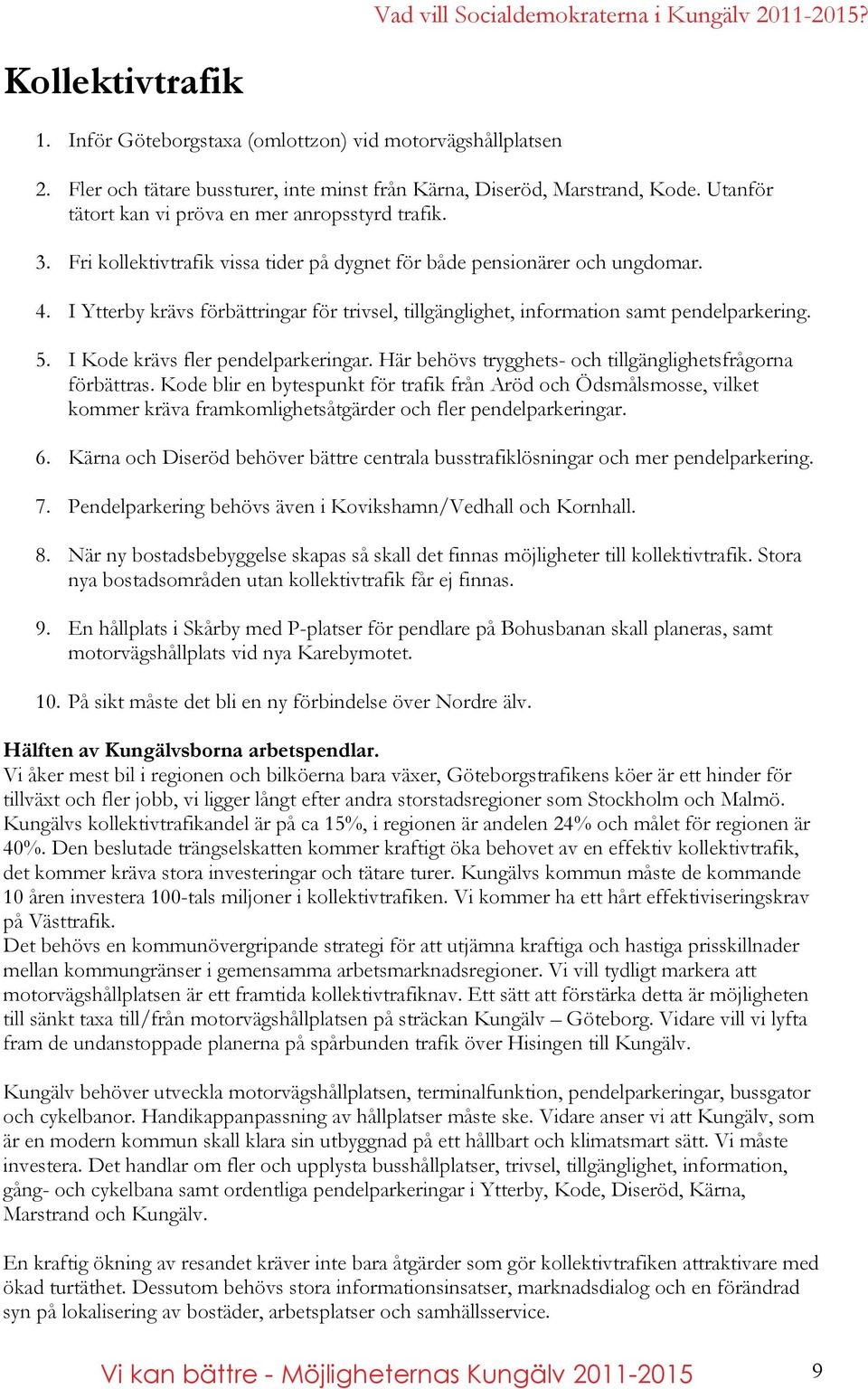 I Ytterby krävs förbättringar för trivsel, tillgänglighet, information samt pendelparkering. 5. I Kode krävs fler pendelparkeringar. Här behövs trygghets- och tillgänglighetsfrågorna förbättras.