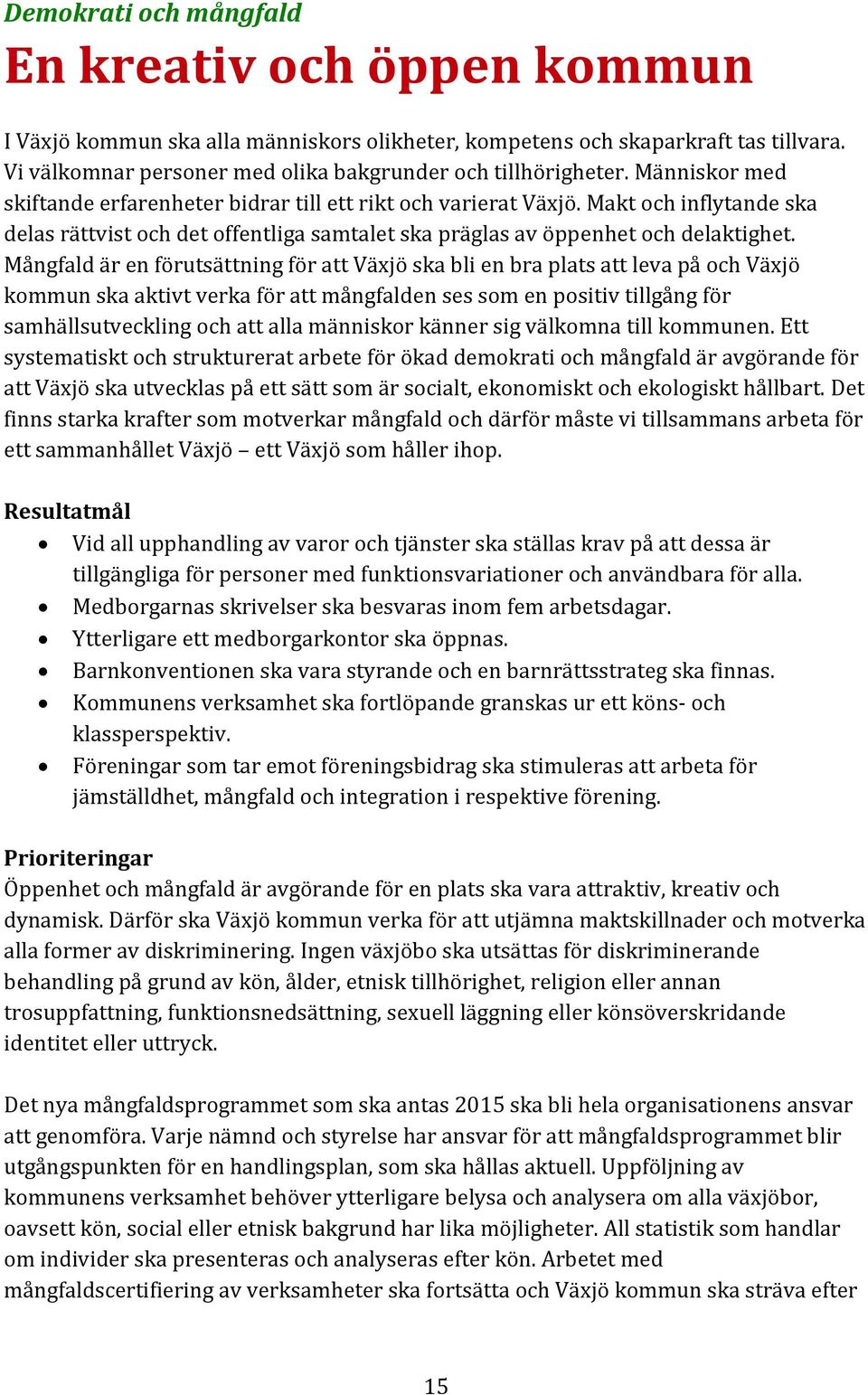 Mångfald är en förutsättning för att Växjö ska bli en bra plats att leva på och Växjö kommun ska aktivt verka för att mångfalden ses som en positiv tillgång för samhällsutveckling och att alla