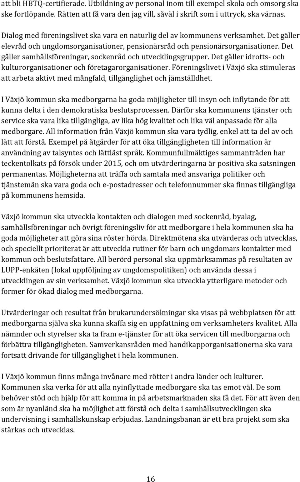 Det gäller samhällsföreningar, sockenråd och utvecklingsgrupper. Det gäller idrotts- och kulturorganisationer och företagarorganisationer.