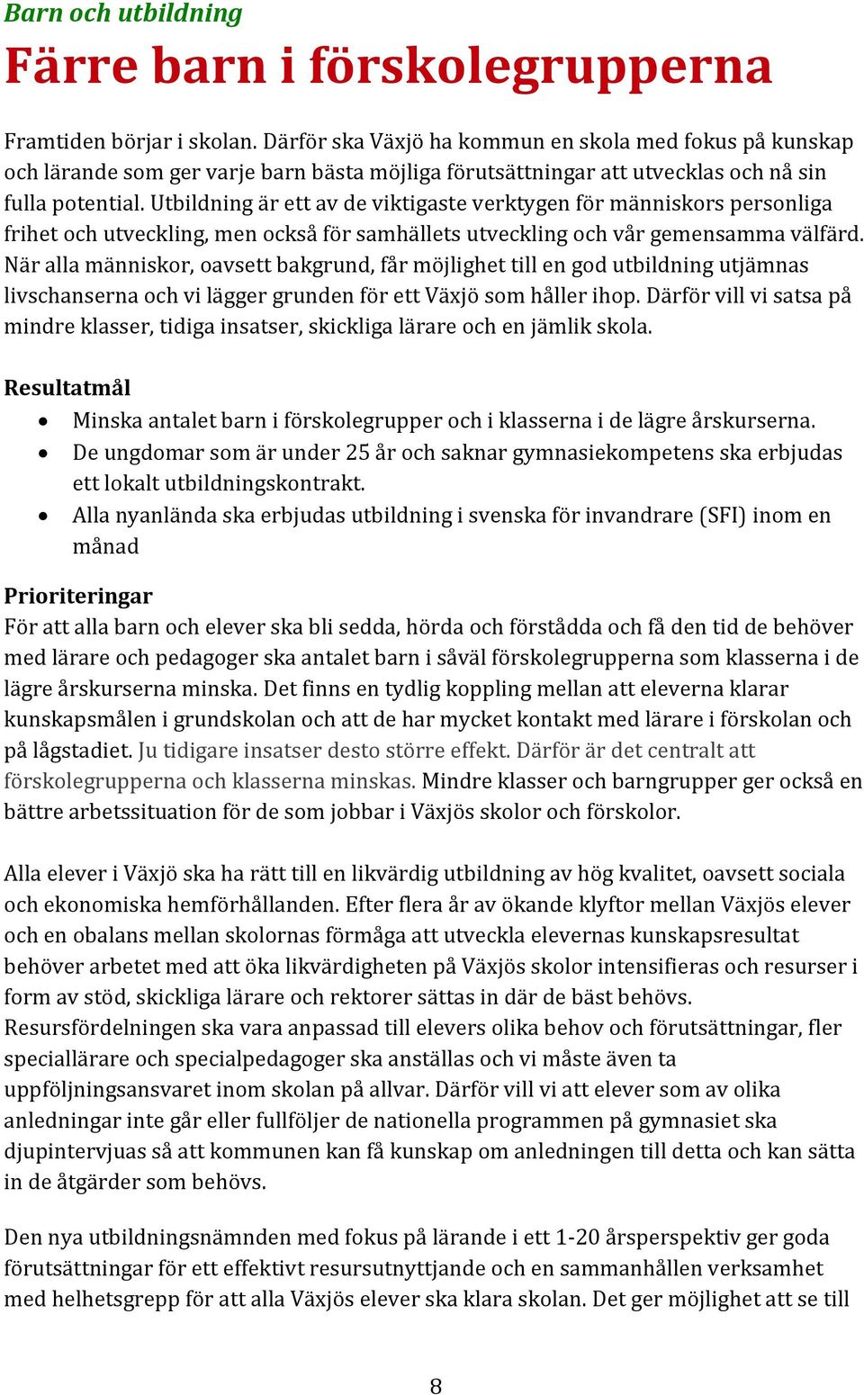 Utbildning är ett av de viktigaste verktygen för människors personliga frihet och utveckling, men också för samhällets utveckling och vår gemensamma välfärd.