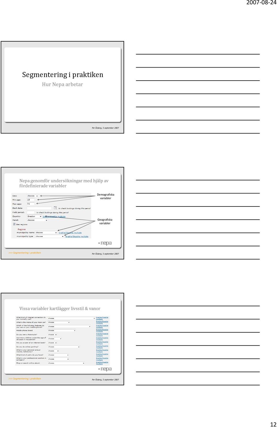 Demografiska variabler Geografiska variabler >>> Segmentering i