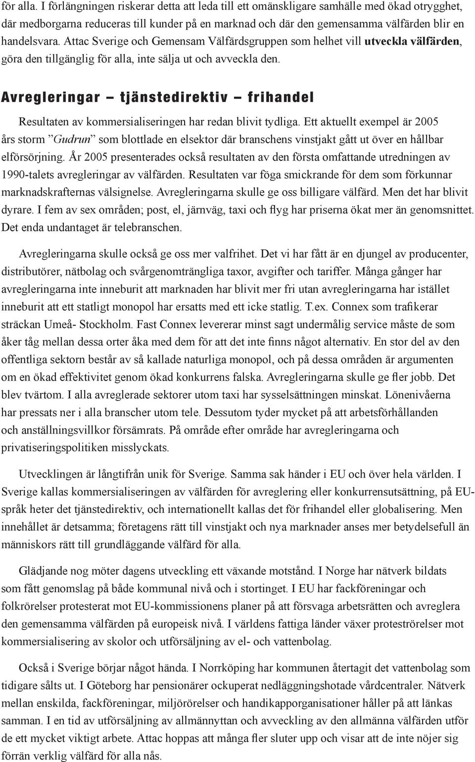 Attac Sverige och Gemensam Välfärdsgruppen som helhet vill utveckla välfärden, göra den tillgänglig för alla, inte sälja ut och avveckla den.