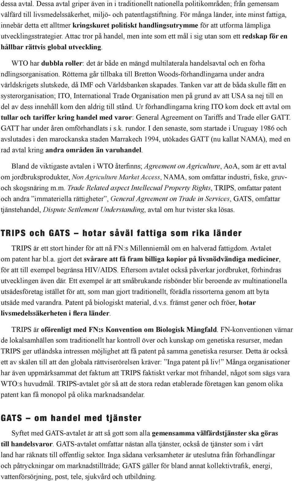 Attac tror på handel, men inte som ett mål i sig utan som ett redskap för en hållbar rättvis global utveckling.