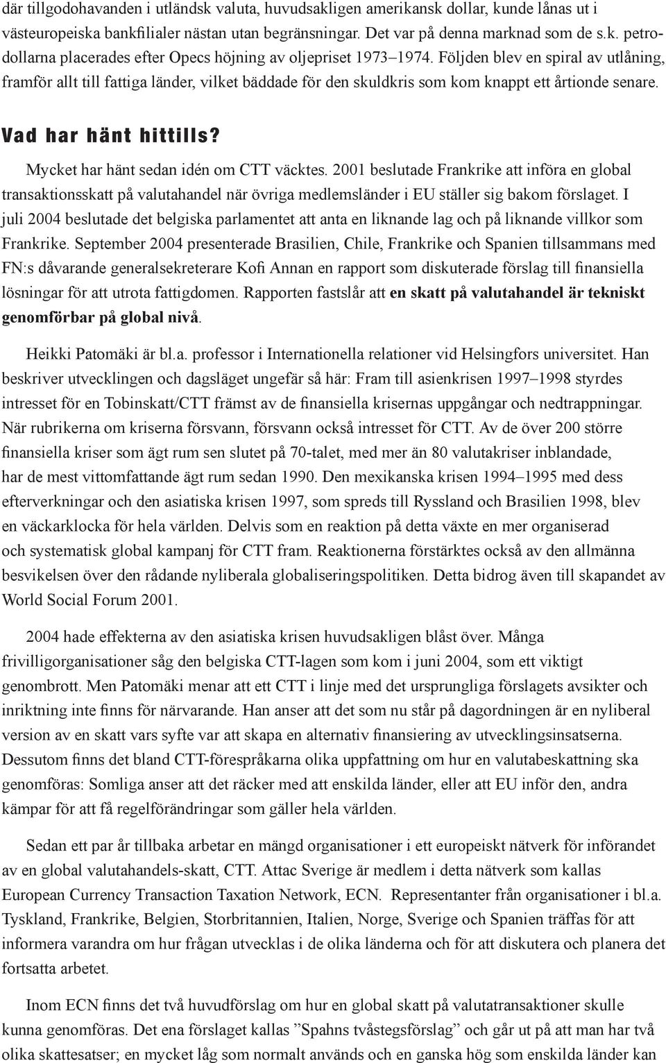 Mycket har hänt sedan idén om CTT väcktes. 2001 beslutade Frankrike att införa en global transaktionsskatt på valutahandel när övriga medlemsländer i EU ställer sig bakom förslaget.