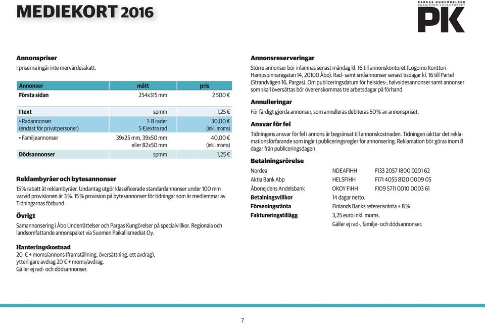 eller 82x50 mm 30,00 (inkl. moms) 40,00 (inkl. moms) Dödsannonser spmm 1,25 15 % rabatt åt reklambyråer. Undantag utgör klassificerade standardannonser under 100 mm varvid provisionen är 3 %.