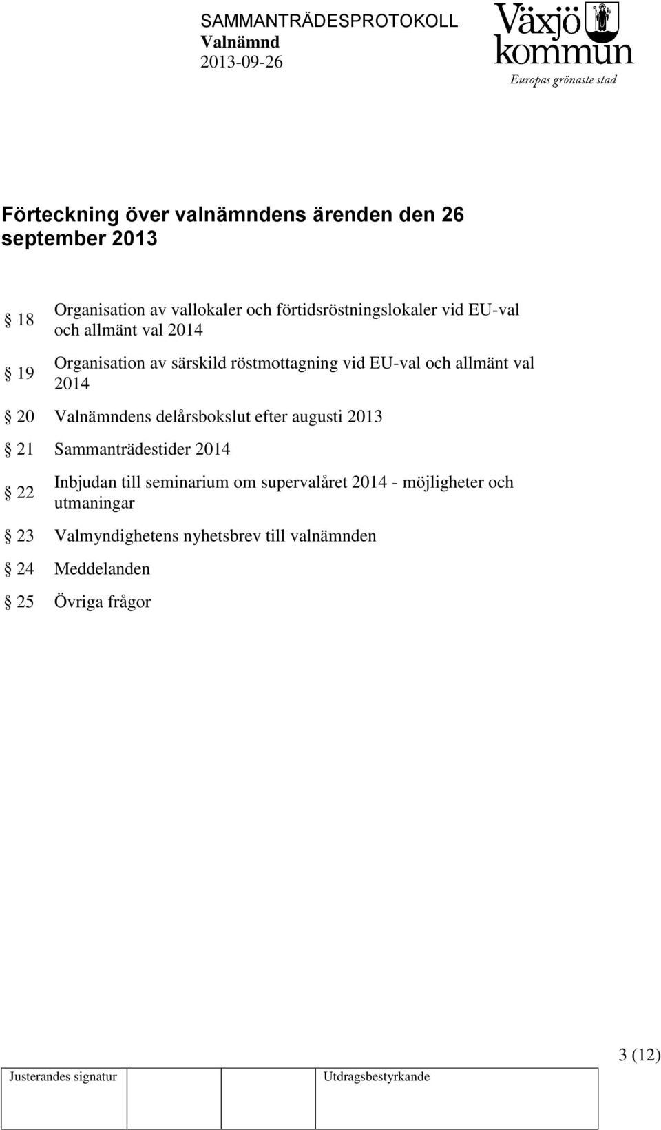 allmänt val 2014 20 ens delårsbokslut efter augusti 2013 21 Sammanträdestider 2014 22 Inbjudan till seminarium