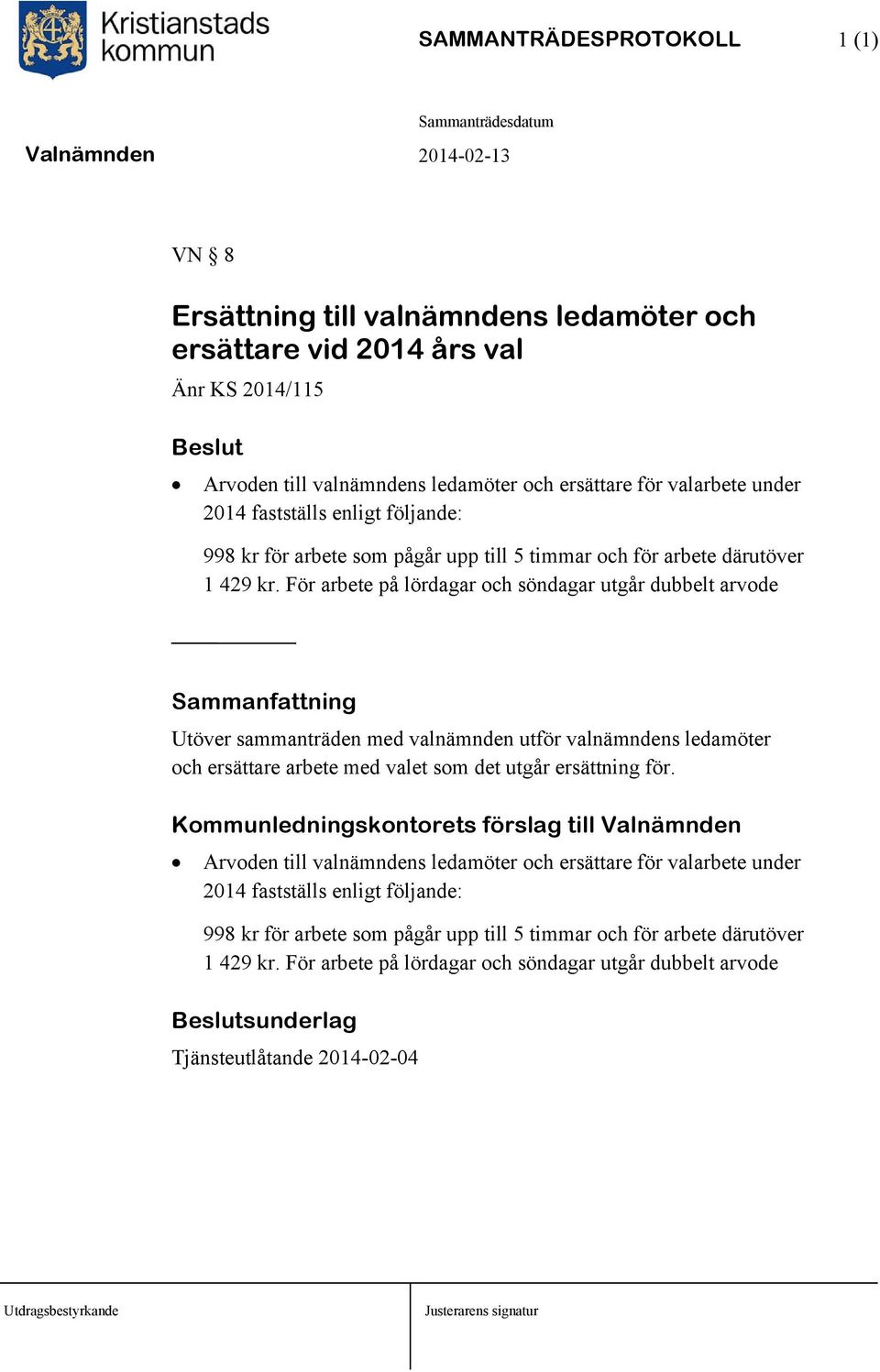 För arbete på lördagar och söndagar utgår dubbelt arvode Utöver sammanträden med valnämnden utför valnämndens ledamöter och ersättare arbete med valet som det utgår ersättning för.