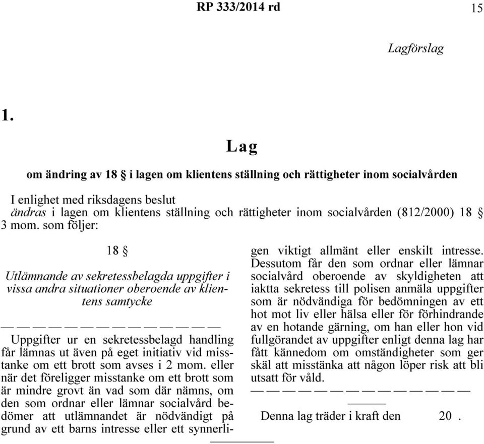 som följer: 18 Utlämnande av sekretessbelagda uppgifter i vissa andra situationer oberoende av klientens samtycke Uppgifter ur en sekretessbelagd handling får lämnas ut även på eget initiativ vid