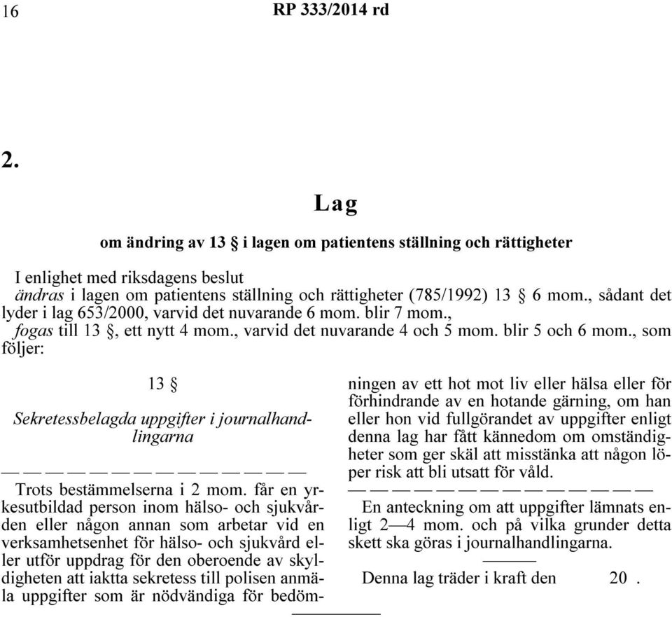 , som följer: 13 Sekretessbelagda uppgifter i journalhandlingarna Trots bestämmelserna i 2 mom.