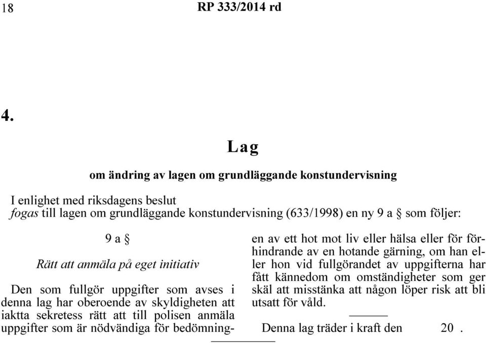 en ny 9 a som följer: 9 a Rätt att anmäla på eget initiativ Den som fullgör uppgifter som avses i denna lag har