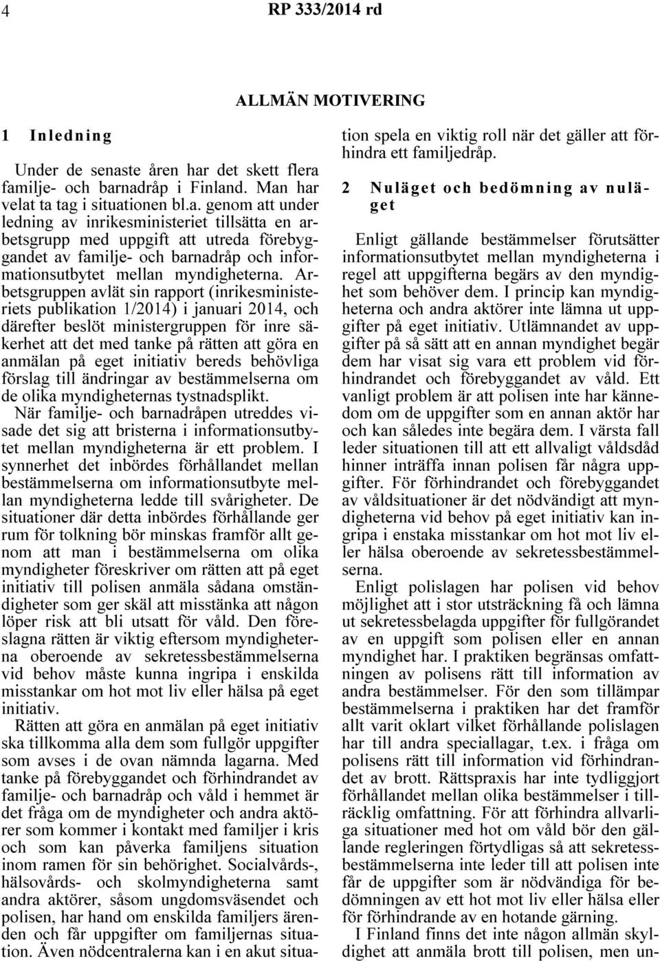 Arbetsgruppen avlät sin rapport (inrikesministeriets publikation 1/2014) i januari 2014, och därefter beslöt ministergruppen för inre säkerhet att det med tanke på rätten att göra en anmälan på eget