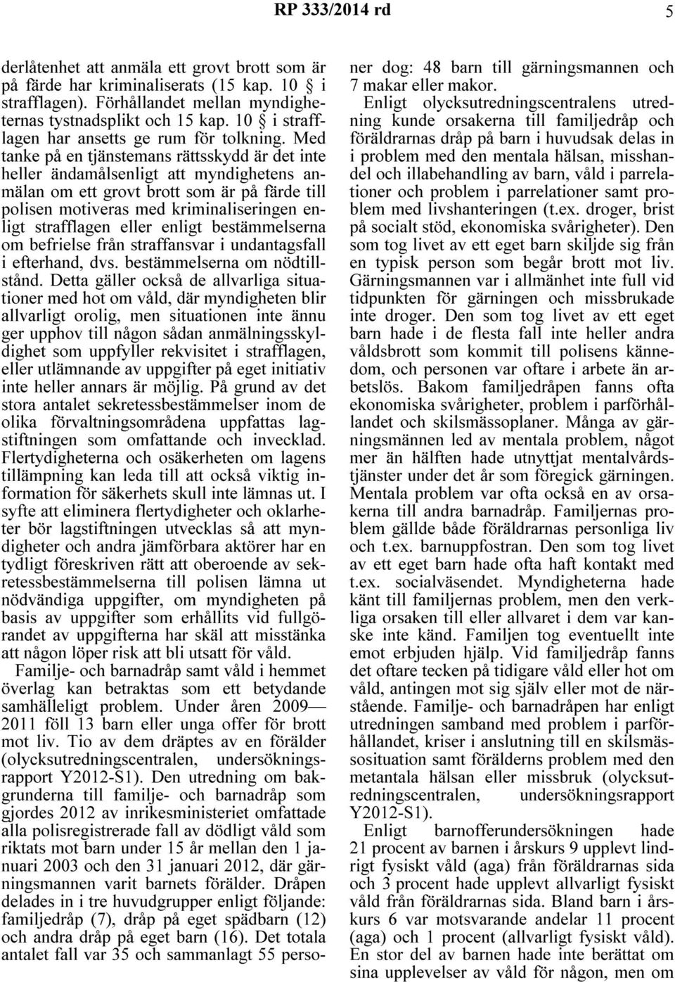 Med tanke på en tjänstemans rättsskydd är det inte heller ändamålsenligt att myndighetens anmälan om ett grovt brott som är på färde till polisen motiveras med kriminaliseringen enligt strafflagen