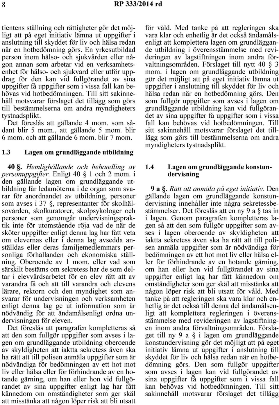 uppgifter som i vissa fall kan behövas vid hotbedömningen. Till sitt sakinnehåll motsvarar förslaget det tillägg som görs till bestämmelserna om andra myndigheters tystnadsplikt.