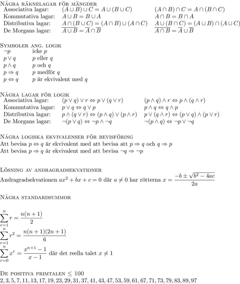 logik p icke p p q p eller q p q p och q p q p medför q p q p är ekvivalent med q Några lagar för logik Associativa lagar: (p q) r p (q r) (p q) r p (q r) Kommutativa lagar: p q q p p q q p