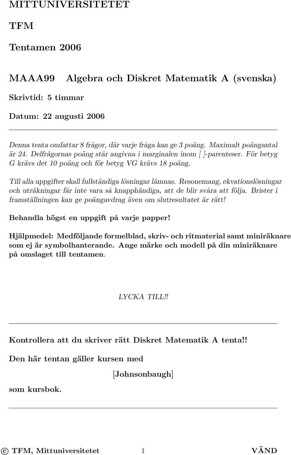 Till alla uppgifter skall fullständiga lösningar lämnas. Resonemang, ekvationslösningar och uträkningar får inte vara så knapphändiga, att de blir svåra att följa.