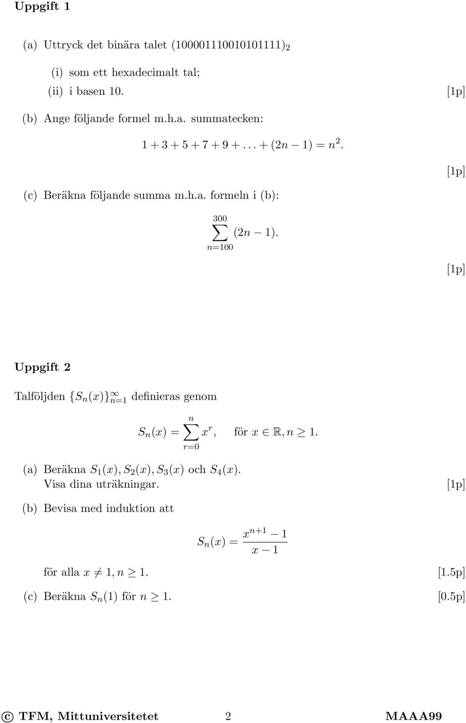 Uppgift 2 Talföljden {S n (x)} n=1 definieras genom n S n (x) = x r, för x R, n 1. r=0 (a) Beräkna S 1 (x), S 2 (x), S 3 (x) och S 4 (x).