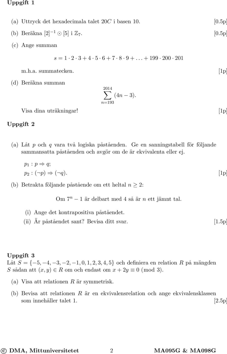 Ge en sanningstabell för följande sammansatta påståenden och avgör om de är ekvivalenta eller ej. p 1 : p q; p 2 : ( p) ( q).