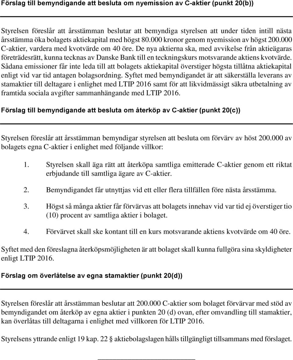 De nya aktierna ska, med avvikelse från aktieägaras företrädesrätt, kunna tecknas av Danske Bank till en teckningskurs motsvarande aktiens kvotvärde.