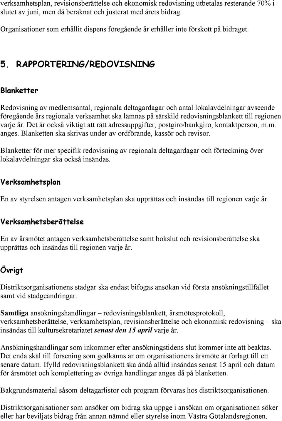 RAPPORTERING/REDOVISNING Blanketter Redovisning av medlemsantal, regionala deltagardagar och antal lokalavdelningar avseende föregående års regionala verksamhet ska lämnas på särskild