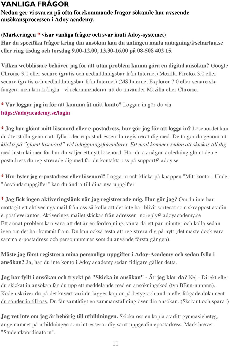 30-16.00 på 08-508 402 15. Vilken webbläsare behöver jag för att utan problem kunna göra en digital ansökan? Google Chrome 3.