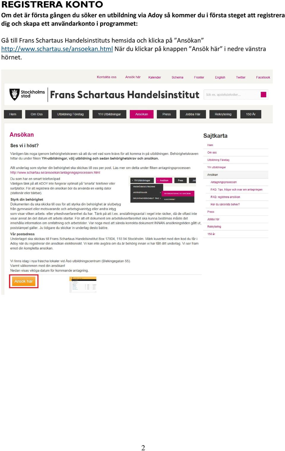 till Frans Schartaus Handelsinstituts hemsida och klicka på Ansökan http://www.