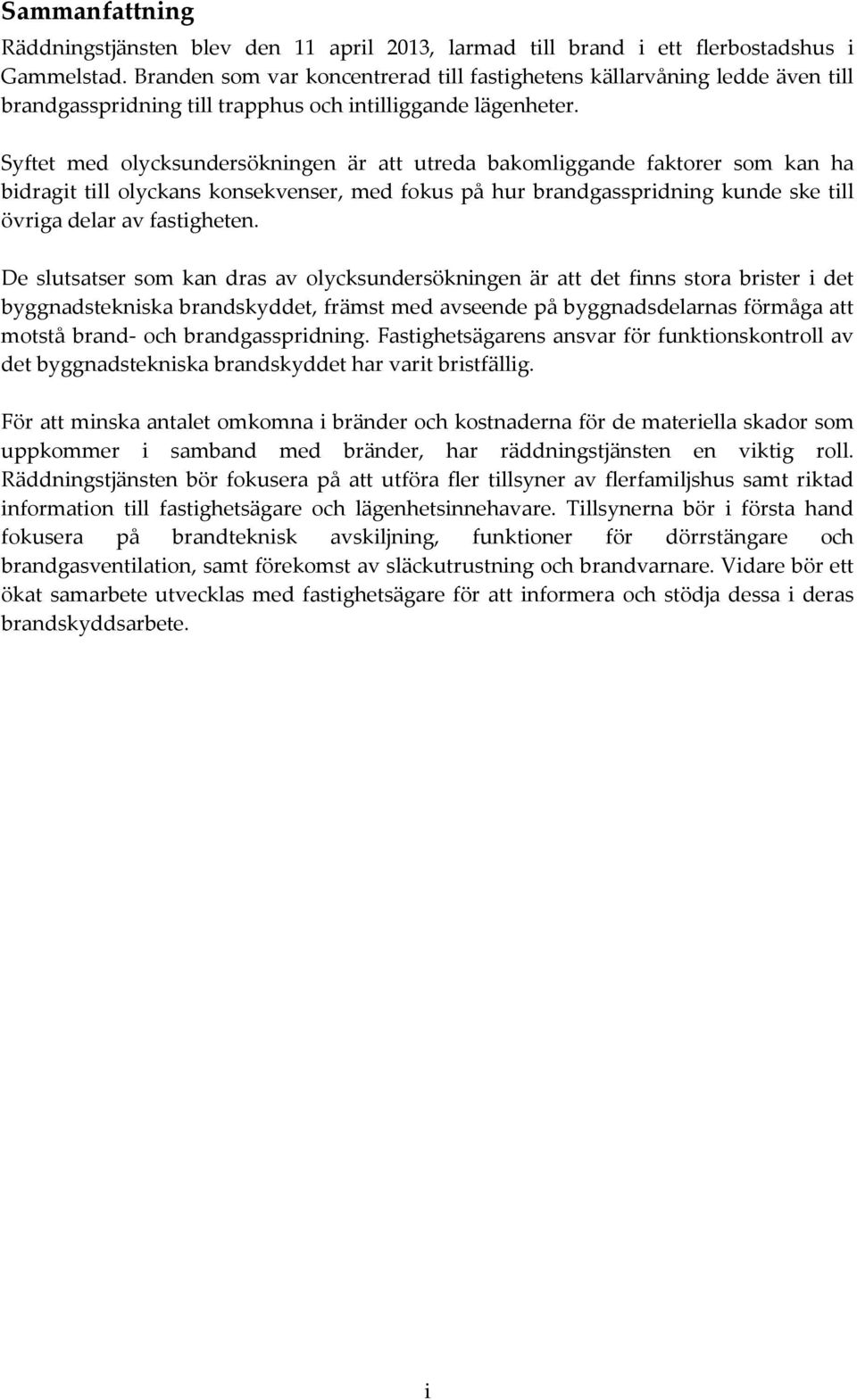 Syftet med olycksundersökningen är att utreda bakomliggande faktorer som kan ha bidragit till olyckans konsekvenser, med fokus på hur brandgasspridning kunde ske till övriga delar av fastigheten.