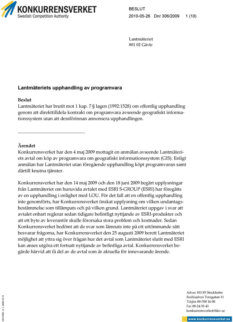 Ärendet Konkurrensverket har den 4 maj 2009 mottagit en anmälan avseende Lantmäteriets avtal om köp av programvara om geografiskt informationssystem (GIS).