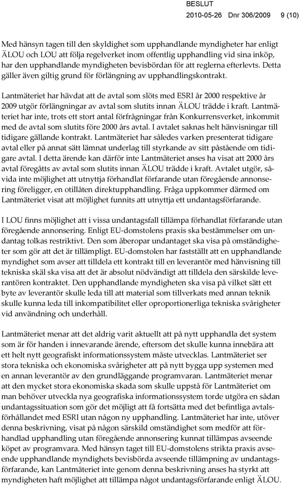 Lantmäteriet har hävdat att de avtal som slöts med ESRI år 2000 respektive år 2009 utgör förlängningar av avtal som slutits innan ÄLOU trädde i kraft.