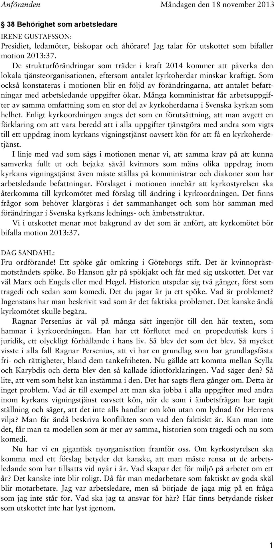 Som också konstateras i motionen blir en följd av förändringarna, att antalet befattningar med arbetsledande uppgifter ökar.