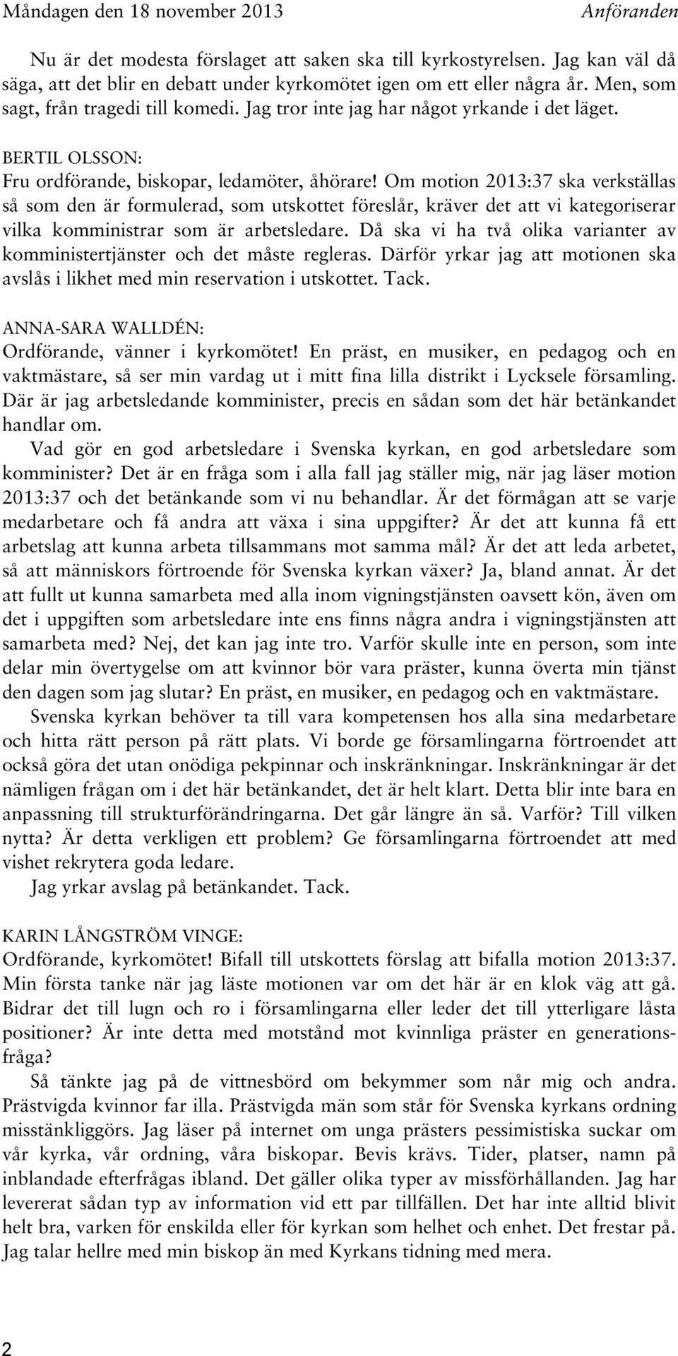 Om motion 2013:37 ska verkställas så som den är formulerad, som utskottet föreslår, kräver det att vi kategoriserar vilka komministrar som är arbetsledare.