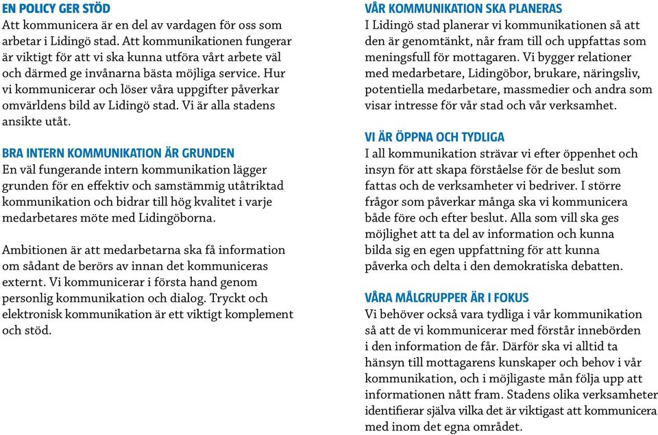 Hur vi kommunicerar och löser våra uppgifter påverkar omvärldens bild av Lidingö stad. Vi är alla stadens ansikte utåt.
