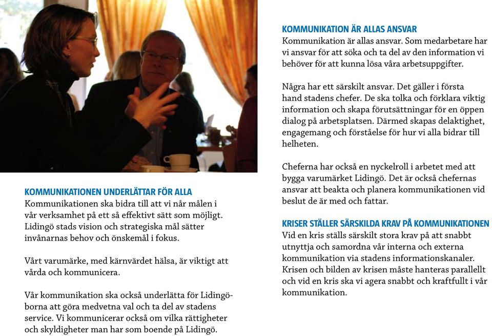 Därmed skapas delaktighet, engagemang och förståelse för hur vi alla bidrar till helheten.