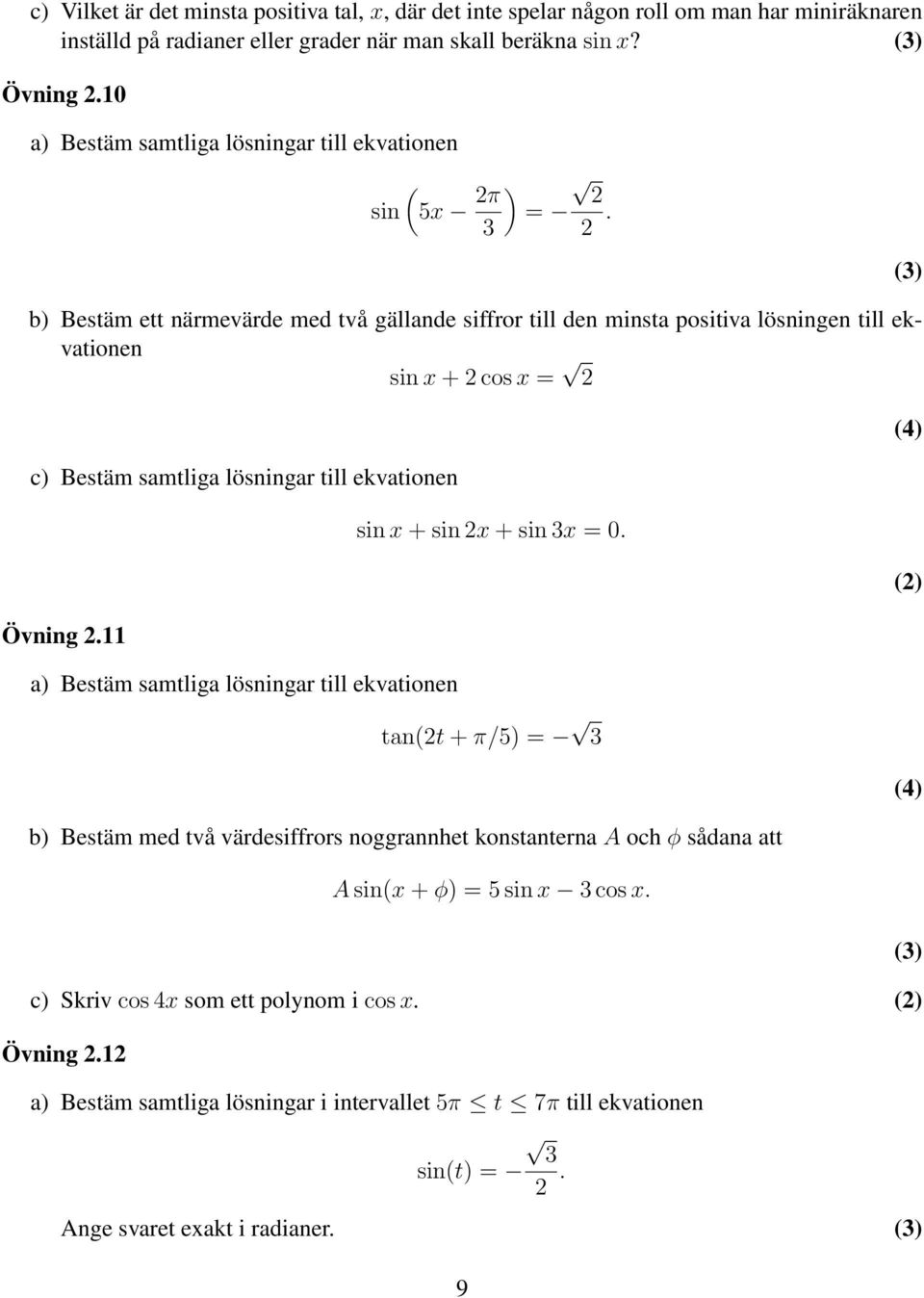 b) Bestäm ett närmevärde med två gällande siffror till den minsta positiva lösningen till ekvationen sin x + cos x = c) Bestäm samtliga lösningar till ekvationen Övning.