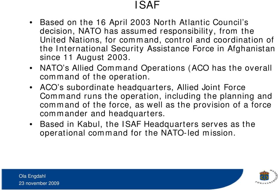 NATO s Allied Command Operations (ACO has the overall command of the operation.