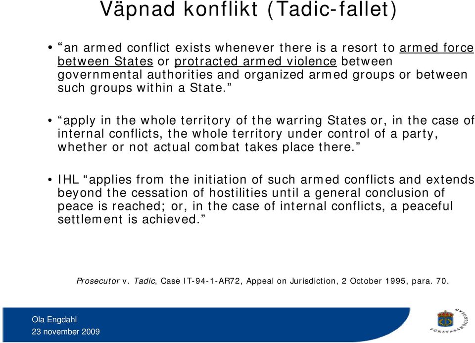 apply in the whole territory of the warring States or, in the case of internal conflicts, the whole territory under control of a party, whether or not actual combat takes place there.