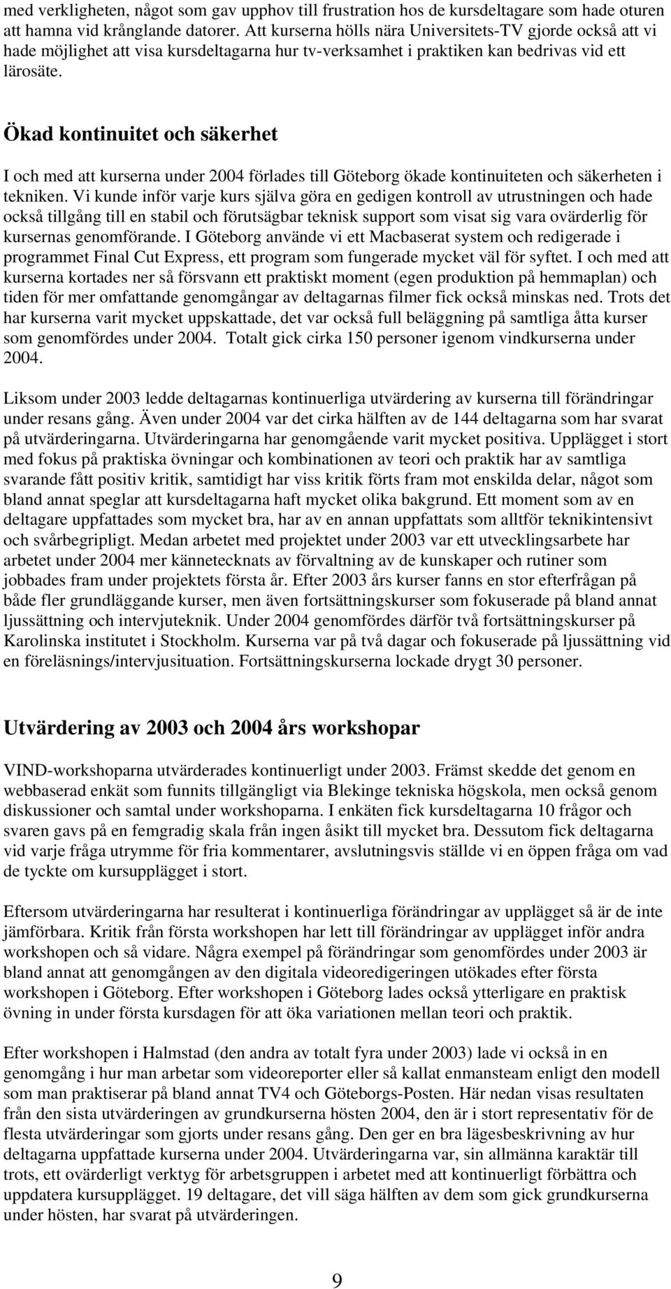 Ökad kontinuitet och säkerhet I och med att kurserna under 2004 förlades till Göteborg ökade kontinuiteten och säkerheten i tekniken.