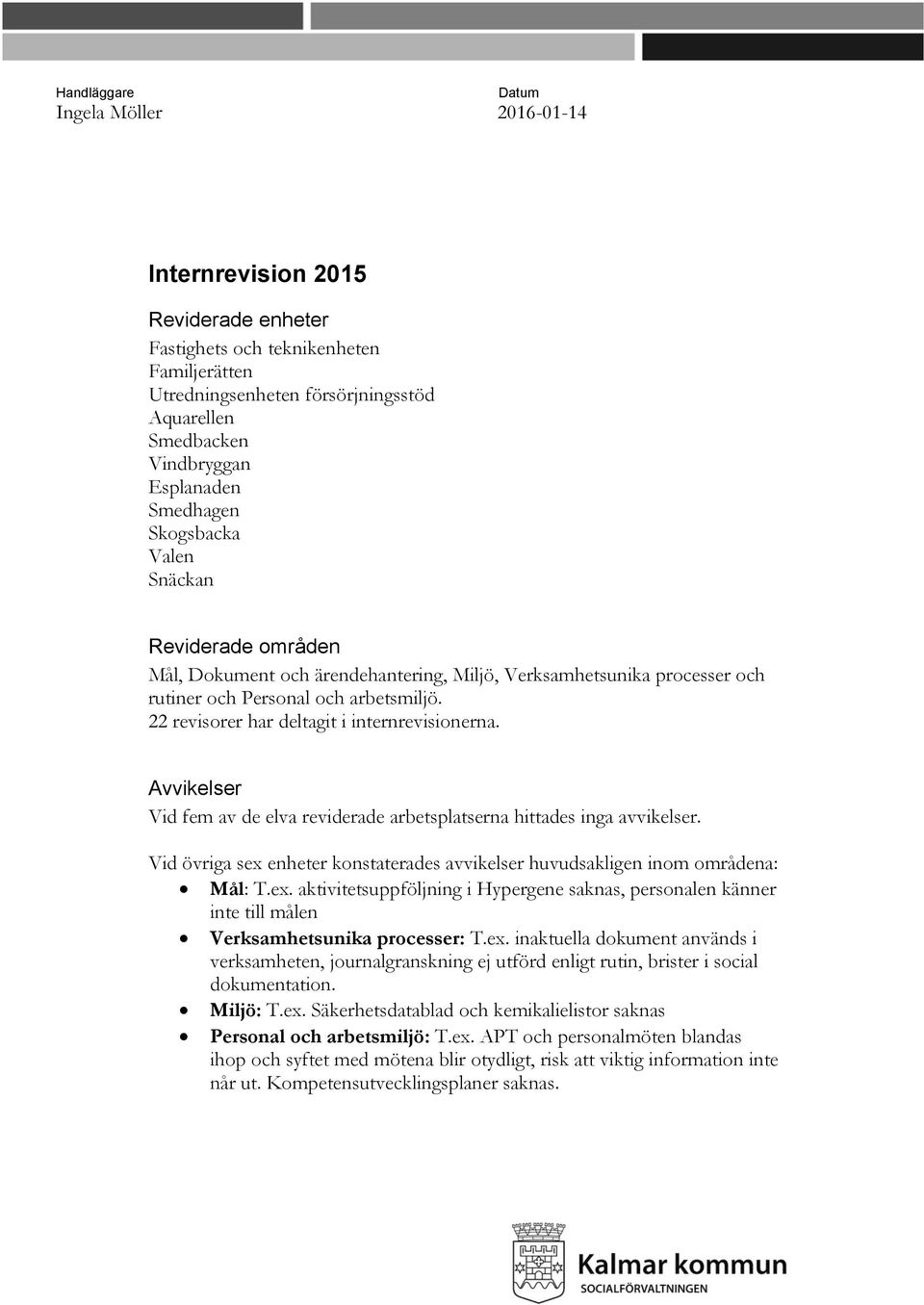 22 revisorer har deltagit i internrevisionerna. Avvikelser Vid fem av de elva reviderade arbetsplatserna hittades inga avvikelser.