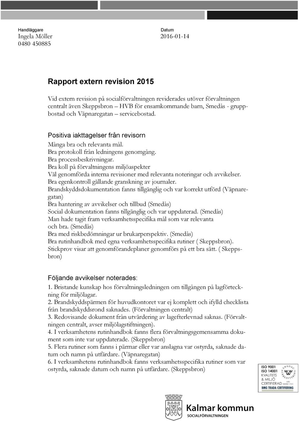 Bra processbeskrivningar. Bra koll på förvaltningens miljöaspekter Väl genomförda interna revisioner med relevanta noteringar och avvikelser. Bra egenkontroll gällande granskning av journaler.