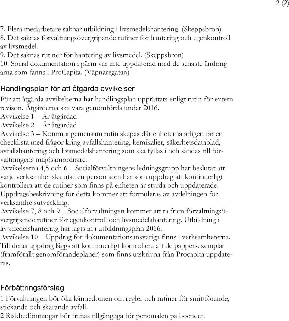 (Väpnaregatan) Handlingsplan för att åtgärda avvikelser För att åtgärda avvikelserna har handlingsplan upprättats enligt rutin för extern revison. Åtgärderna ska vara genomförda under 2016.