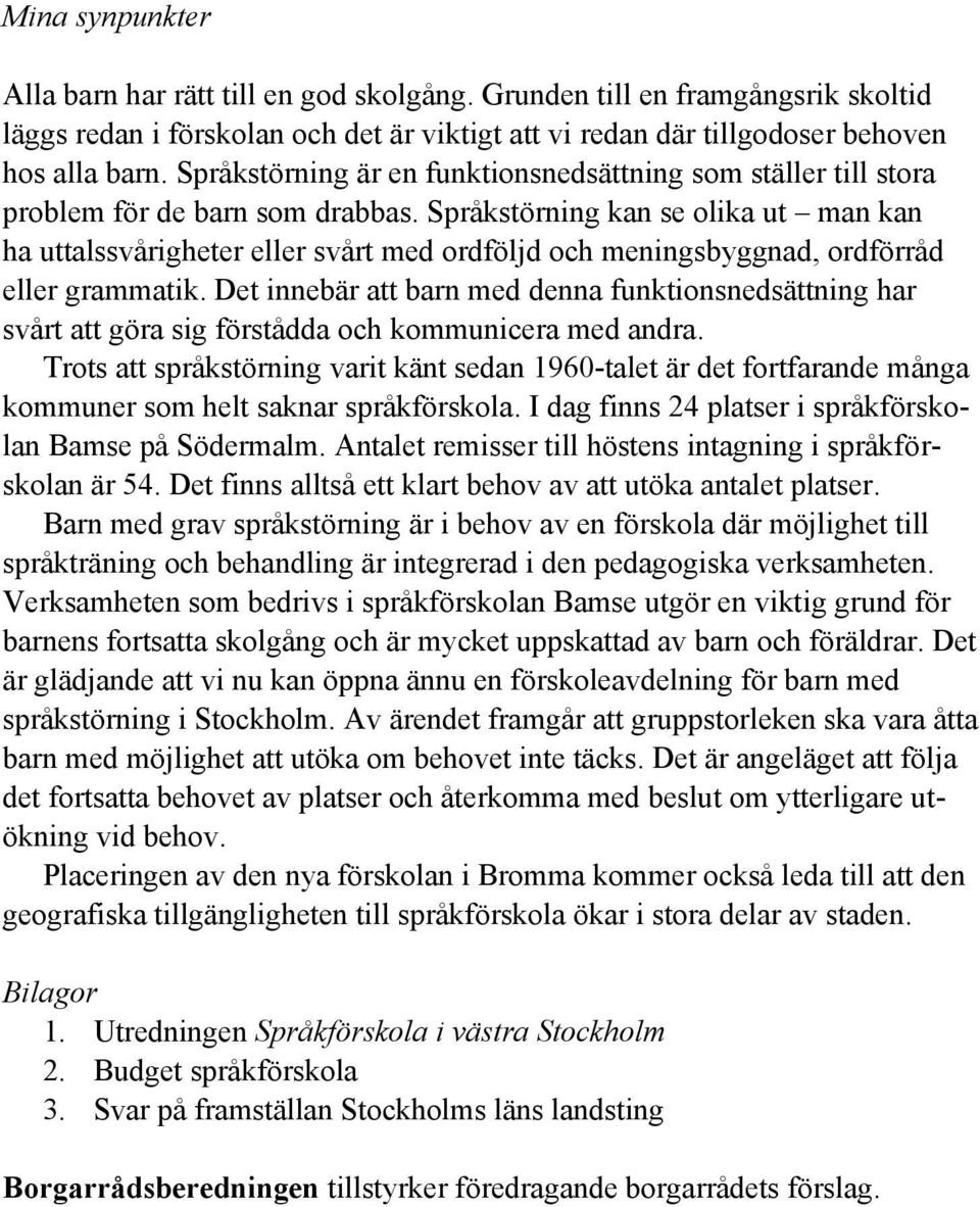 Språkstörning kan se olika ut man kan ha uttalssvårigheter eller svårt med ordföljd och meningsbyggnad, ordförråd eller grammatik.