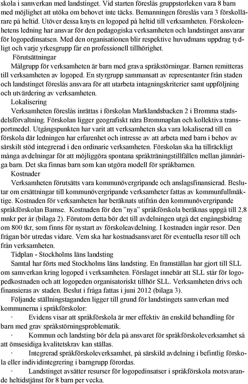 Med den organisationen blir respektive huvudmans uppdrag tydligt och varje yrkesgrupp får en professionell tillhörighet. Förutsättningar Målgrupp för verksamheten är barn med grava språkstörningar.