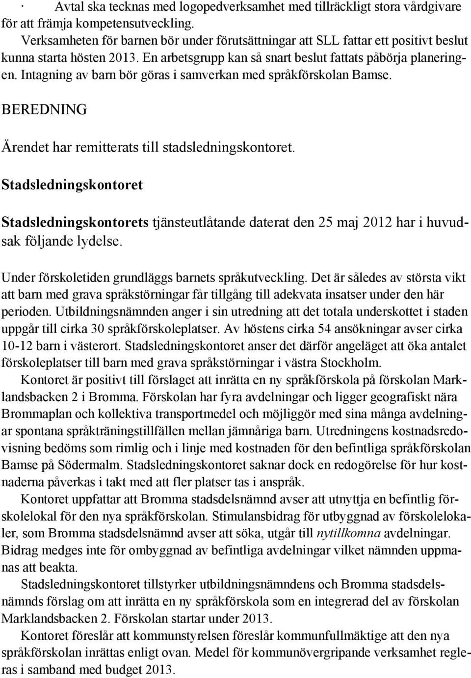 Intagning av barn bör göras i samverkan med språkförskolan Bamse. BEREDNING Ärendet har remitterats till stadsledningskontoret.