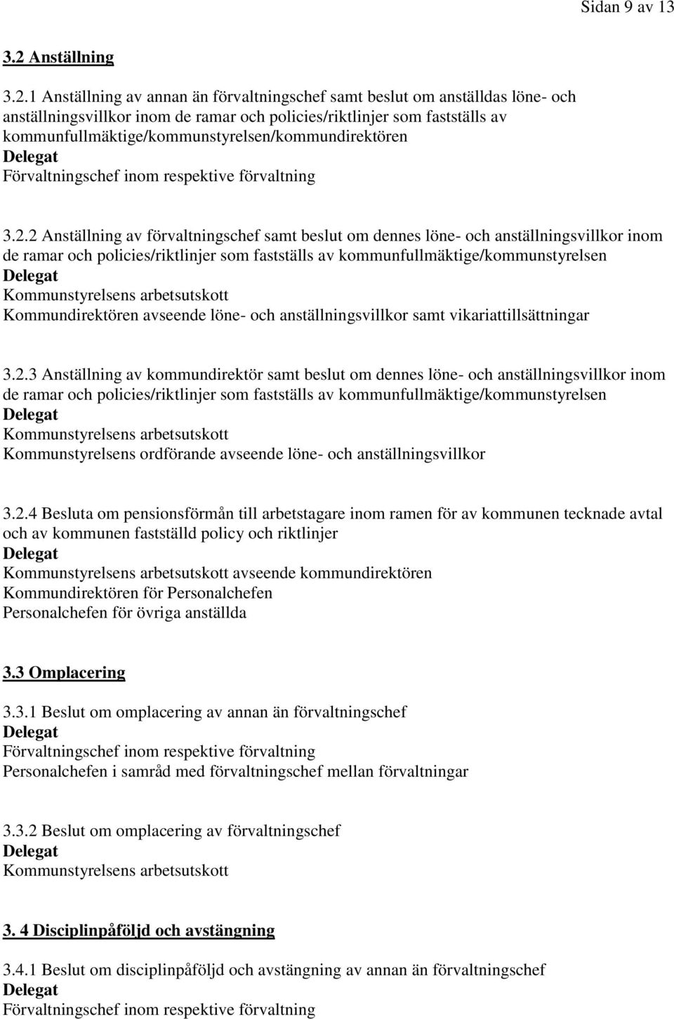 1 Anställning av annan än förvaltningschef samt beslut om anställdas löne- och anställningsvillkor inom de ramar och policies/riktlinjer som fastställs av