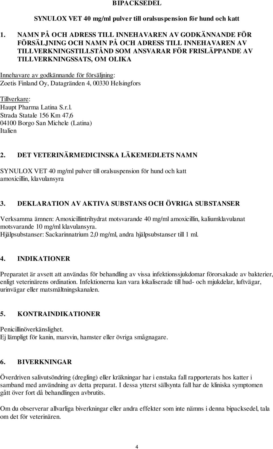 Innehavare av godkännande för försäljning: Zoetis Finland Oy, Datagränden 4, 00330 Helsingfors Tillverkare: Haupt Pharma Latina S.r.l. Strada Statale 156 Km 47,6 04100 Borgo San Michele (Latina) Italien 2.