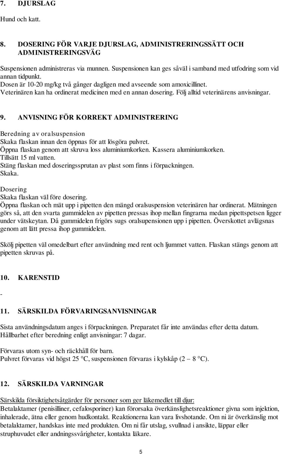 Veterinären kan ha ordinerat medicinen med en annan dosering. Följ alltid veterinärens anvisningar. 9.