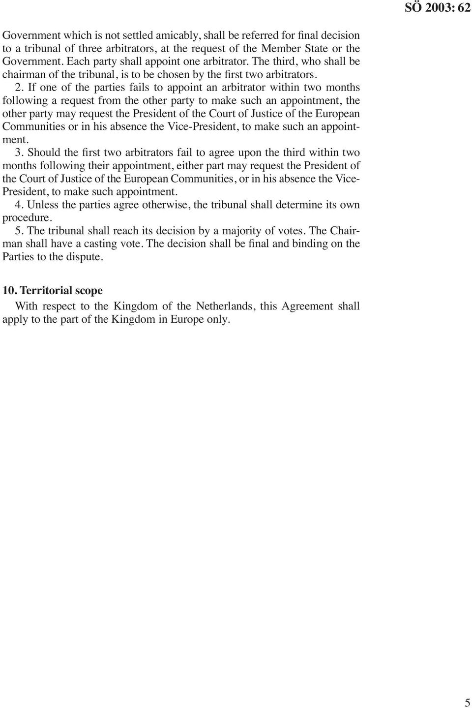 If one of the parties fails to appoint an arbitrator within two months following a request from the other party to make such an appointment, the other party may request the President of the Court of